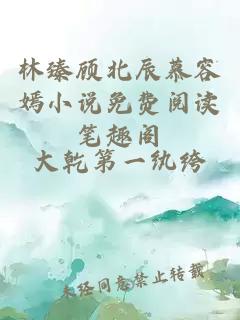 林臻顧北辰慕容嫣小說免費閱讀筆趣閣